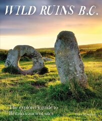 Wild Ruins BC: The explorer's guide to Britain's ancient sites kaina ir informacija | Istorinės knygos | pigu.lt