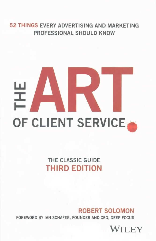 Art of Client Service: The Classic Guide, Updated for Today's Marketers and Advertisers 3rd Edition kaina ir informacija | Rinkodaros knygos | pigu.lt