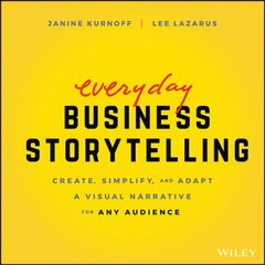 Everyday Business Storytelling - Create, Simplify, and Adapt A Visual Narrative for Any Audience: Create, Simplify, and Adapt A Visual Narrative for Any Audience цена и информация | Книги по экономике | pigu.lt