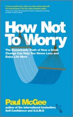 How Not To Worry: The Remarkable Truth of How a Small Change Can Help You Stress Less and Enjoy Life More цена и информация | Самоучители | pigu.lt