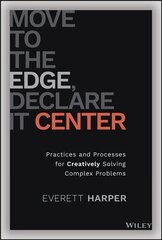 Move to the Edge, Declare it Center: Practices and Processes for Creatively Solving Complex Problems цена и информация | Книги по экономике | pigu.lt