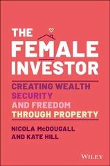 Female Investor: Creating Wealth, Security, an d Freedom through Property: Creating Wealth, Security, and Freedom through Property цена и информация | Самоучители | pigu.lt
