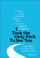 I Took the Only Path To See You - A Guide to Finding Professional Success Without Sacrificing Personal Happiness: A Guide to Finding Professional Success Without Sacrificing Personal Happiness kaina ir informacija | Ekonomikos knygos | pigu.lt