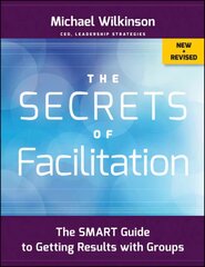 Secrets of Facilitation - The SMART Guide to Getting Results with Groups, New and Revised: The SMART Guide to Getting Results with Groups New and Revised kaina ir informacija | Ekonomikos knygos | pigu.lt
