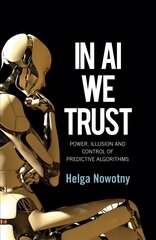 In AI We Trust - Power, Illusion and Control of Predictive Algorithms Cloth: Power, Illusion and Control of Predictive Algorithms цена и информация | Книги по социальным наукам | pigu.lt