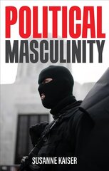 Political Masculinity: How Incels, Fundamentalists and Authoritarians Mobilise for Patriarchy: How Incels, Fundamentalists and Authoritarians Mobilise for Patriarchy цена и информация | Книги по социальным наукам | pigu.lt