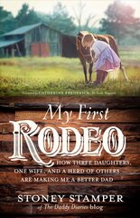 My First Rodeo: How Three Daughters, One Wife, and a Herd of Others Are Making Me a Better Dad kaina ir informacija | Saviugdos knygos | pigu.lt