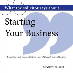 What the Solicitor Says About... Starting Your Business: A Practical Guide Through the Legal Maze of the Early Years of Business цена и информация | Книги по экономике | pigu.lt