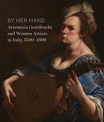 By Her Hand: Artemisia Gentileschi and Women Artists in Italy, 1500-1800 цена и информация | Книги об искусстве | pigu.lt
