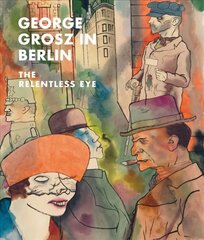 George Grosz in Berlin: The Relentless Eye kaina ir informacija | Knygos apie meną | pigu.lt