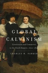 Global Calvinism: Conversion and Commerce in the Dutch Empire, 1600-1800 цена и информация | Исторические книги | pigu.lt