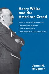 Harry White and the American Creed: How a Federal Bureaucrat Created the Modern Global Economy (and Failed to Get the Credit) цена и информация | Биографии, автобиогафии, мемуары | pigu.lt