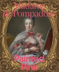 Madame de Pompadour: Painted Pink цена и информация | Книги об искусстве | pigu.lt