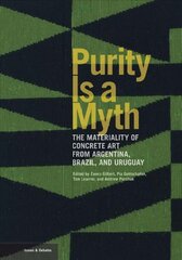 Purity is a Myth - The Materiality of Concrete Art from Argentina, Brazil, and Uruguay цена и информация | Книги об искусстве | pigu.lt