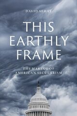 This Earthly Frame: The Making of American Secularism kaina ir informacija | Dvasinės knygos | pigu.lt