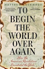 To Begin the World Over Again: How the American Revolution Devastated the Globe kaina ir informacija | Istorinės knygos | pigu.lt