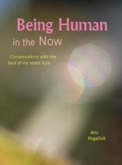 Being Human in the Now: Conversations with the soul of my sister Ajra kaina ir informacija | Saviugdos knygos | pigu.lt