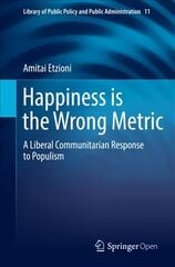 Happiness is the Wrong Metric: A Liberal Communitarian Response to Populism 1st ed. 2018 цена и информация | Исторические книги | pigu.lt