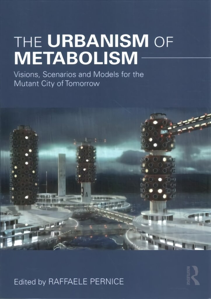 Urbanism of Metabolism: Visions, Scenarios and Models for the Mutant City of Tomorrow kaina ir informacija | Knygos apie architektūrą | pigu.lt