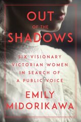 Out Of The Shadows: Six Visionary Victorian Women in Search of a Public Voice kaina ir informacija | Istorinės knygos | pigu.lt