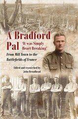 Bradford Pal: 'It was Simply Heart Breaking' - From Mill Town to the Battlefields of France kaina ir informacija | Biografijos, autobiografijos, memuarai | pigu.lt