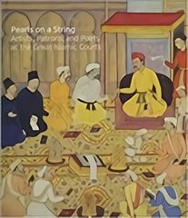 Pearls on a String: Artists, Patrons, and Poets at the Great Islamic Courts цена и информация | Книги об искусстве | pigu.lt