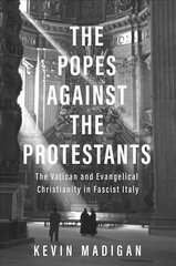 Popes against the Protestants: The Vatican and Evangelical Christianity in Fascist Italy kaina ir informacija | Dvasinės knygos | pigu.lt