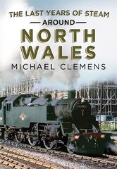 Last Years of Steam Around North Wales: From the Photographic Archive of Ellis James-Robertson цена и информация | Путеводители, путешествия | pigu.lt