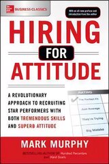 Hiring for Attitude: A Revolutionary Approach to Recruiting and Selecting People with Both Tremendous Skills and Superb Attitude цена и информация | Книги по экономике | pigu.lt