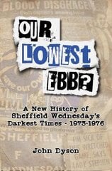 Our Lowest Ebb?: A new history of Sheffield Wednesday's darkest times: 1973-1976 2020 цена и информация | Книги о питании и здоровом образе жизни | pigu.lt