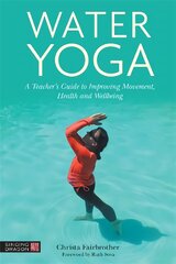 Water Yoga: A Teacher's Guide to Improving Movement, Health and Wellbeing kaina ir informacija | Saviugdos knygos | pigu.lt