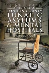 History of London County Lunatic Asylums & Mental Hospitals kaina ir informacija | Istorinės knygos | pigu.lt