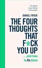 Four Thoughts That F*ck You Up ... and How to Fix Them: Rewire how you think in six weeks with REBT kaina ir informacija | Saviugdos knygos | pigu.lt