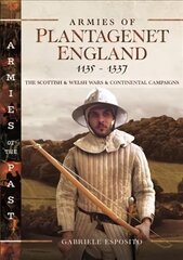Armies of Plantagenet England, 1135-1337: The Scottish and Welsh Wars and Continental Campaigns kaina ir informacija | Socialinių mokslų knygos | pigu.lt