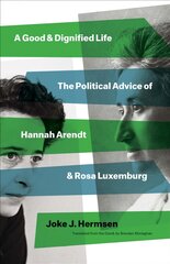 Good and Dignified Life: The Political Advice of Hannah Arendt and Rosa Luxemburg kaina ir informacija | Istorinės knygos | pigu.lt