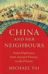 China and Her Neighbours: Asian Diplomacy from Ancient History to the Present kaina ir informacija | Istorinės knygos | pigu.lt