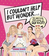 I Couldn't Help But Wonder ...: The Unofficial Fan's Guide to Sex and the City цена и информация | Книги об искусстве | pigu.lt