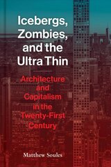 Icebergs, Zombies, and the Ultra-Thin: Architecture and Capitalism in the 21st Century kaina ir informacija | Knygos apie architektūrą | pigu.lt