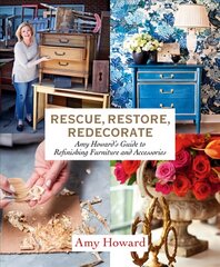 Rescue, Restore, Redecorate: Amy Howard's Guide to Refinishing Furniture and Accessories kaina ir informacija | Knygos apie sveiką gyvenseną ir mitybą | pigu.lt