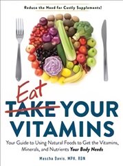 Eat Your Vitamins: Your Guide to Using Natural Foods to Get the Vitamins, Minerals, and Nutrients Your Body Needs цена и информация | Книги рецептов | pigu.lt