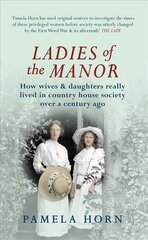 Ladies of the Manor: How Wives & Daughters Really Lived in Country House Society Over a Century Ago kaina ir informacija | Socialinių mokslų knygos | pigu.lt