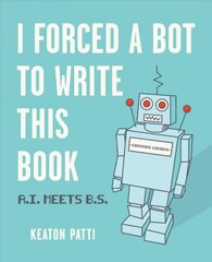 I Forced a Bot to Write This Book: A.I. Meets B.S. kaina ir informacija | Fantastinės, mistinės knygos | pigu.lt