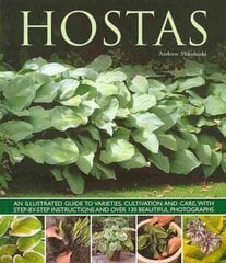 Hostas: an Illustrated Guide to Varieties, Cultivation and Care, with Step-by-step Instructions and More Than 130 Beautiful Photographs цена и информация | Книги о садоводстве | pigu.lt