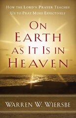 On Earth as It Is in Heaven - How the Lord`s Prayer Teaches Us to Pray More Effectively: How the Lord's Prayer Teaches Us to Pray More Effectively цена и информация | Духовная литература | pigu.lt