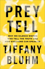 Prey Tell - Why We Silence Women Who Tell the Truth and How Everyone Can Speak Up: Why We Silence Women Who Tell the Truth and How Everyone Can Speak Up цена и информация | Книги по социальным наукам | pigu.lt