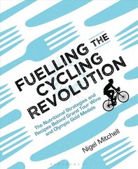 Fuelling the Cycling Revolution: The Nutritional Strategies and Recipes Behind Grand Tour Wins and Olympic Gold Medals цена и информация | Книги о питании и здоровом образе жизни | pigu.lt