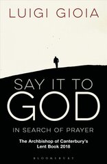 Say it to God: In Search of Prayer: The Archbishop of Canterbury's Lent Book 2018 kaina ir informacija | Dvasinės knygos | pigu.lt