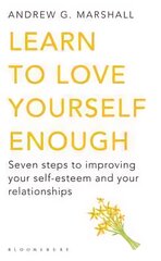 Learn to Love Yourself Enough: Seven Steps to Improving Your Self-Esteem and Your Relationships UK open market ed цена и информация | Самоучители | pigu.lt