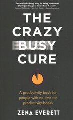 Crazy Busy Cure *BUSINESS BOOK AWARDS WINNER 2022*: A productivity book for people with no time for productivity books kaina ir informacija | Saviugdos knygos | pigu.lt