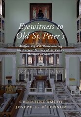 Eyewitness to Old St Peter's: Maffeo Vegio's 'Remembering the Ancient History of St Peter's Basilica in Rome,' with Translation and a Digital Reconstruction of the Church kaina ir informacija | Knygos apie meną | pigu.lt